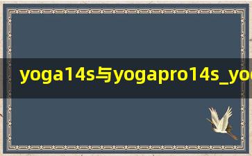 yoga14s与yogapro14s_yoga14s与yoga pro14s区别